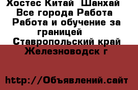 Хостес Китай (Шанхай) - Все города Работа » Работа и обучение за границей   . Ставропольский край,Железноводск г.